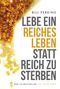 Lebe ein reiches Leben, statt reich zu sterben Cover des Buches Lebe ein reiches Leben, statt reich zu sterben (ISBN: 9783959722780)