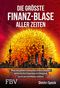 Die größte Finanz-Blase aller Zeiten Cover des Buches Die größte Finanz-Blase aller Zeiten (ISBN: 9783959725477)