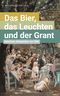 Das Bier, das Leuchten und der Grant Cover des Buches Das Bier, das Leuchten und der Grant (ISBN: 9783962331634)