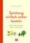 Spielzeug einfach selber basteln Cover des Buches Spielzeug einfach selber basteln (ISBN: 9783962443337)