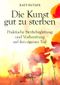Die Kunst gut zu sterben: Praktische Sterbebegleitung und Vorbereitung auf den eigenen Tod Cover des Buches Die Kunst gut zu sterben: Praktische Sterbebegleitung und Vorbereitung auf den eigenen Tod (ISBN: 9783962571603)