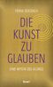 Die Kunst, zu glauben Cover des Buches Die Kunst, zu glauben (ISBN: 9783963402470)