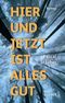 Hier und jetzt ist alles gut Cover des Buches Hier und jetzt ist alles gut (ISBN: 9783990186831)