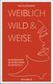 Weiblich, wild und weise: Wie Sie Ihre Stärken erkennen, Ihre geballte Frauenpower nutzen und Ihre Ziele erreichen. Selbstbewusst und selbstbestimmt mit der Coaching-Methode von Nicole Brandes. Cover des Buches Weiblich, wild und weise: Wie Sie Ihre Stärken erkennen, Ihre geballte Frauenpower nutzen und Ihre Ziele erreichen. Selbstbewusst und selbstbestimmt mit der Coaching-Methode von Nicole Brandes. (ISBN: 9783990603079)