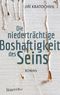 Die niederträchtige Boshaftigkeit des Seins Cover des Buches Die niederträchtige Boshaftigkeit des Seins (ISBN: 9783992002344)
