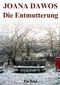 Die Entmutterung Cover des Buches Die Entmutterung (ISBN: B0092G8M80)