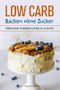Low Carb: Backen ohne Zucker: Köstliche Rezepte für Naschkatzen und Tipps zur Low-Carb-Diät Cover des Buches Low Carb: Backen ohne Zucker: Köstliche Rezepte für Naschkatzen und Tipps zur Low-Carb-Diät (ISBN: B0782RDSF1)