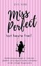 Miss Perfect hat heute frei!: Perfektionismus ablegen in 7 Schritten - glücklich & erfolgreich werden und bleiben mit der richtigen Morgenroutine Cover des Buches Miss Perfect hat heute frei!: Perfektionismus ablegen in 7 Schritten - glücklich & erfolgreich werden und bleiben mit der richtigen Morgenroutine (ISBN: B07C78VFXX)