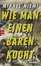 Wie man einen Bären kocht: Roman Cover des Buches Wie man einen Bären kocht: Roman (ISBN: B07ZTFZXM4)