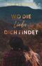 Wo die Liebe dich findet Cover des Buches Wo die Liebe dich findet (ISBN: B0B29KBBR1)