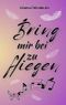 Bring mir bei, zu fliegen (lesbische Liebesgeschichte) Cover des Buches Bring mir bei, zu fliegen (lesbische Liebesgeschichte) (ISBN: B0CGXVS6MS)