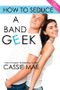How to Seduce a Band Geek Cover des Buches How to Seduce a Band Geek (ISBN: 9781625173843)