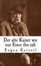 Der alte Kaiser, wie nur Einer ihn sah: Der wahrheitsgetreue Bericht seines Leibkammerdieners Eugen Ketterl Cover des Buches Der alte Kaiser, wie nur Einer ihn sah: Der wahrheitsgetreue Bericht seines Leibkammerdieners Eugen Ketterl (ISBN: 9781518839948)