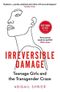 Irreversible Damage: Teenage Girls and the Transgender Craze Cover des Buches Irreversible Damage: Teenage Girls and the Transgender Craze (ISBN: 9781800750364)