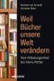 Weil Bücher unsere Welt verändern Cover des Buches Weil Bücher unsere Welt verändern (ISBN: 9783806237474)