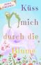 Küss mich durch die Blume : Neuauflage des turbulenten, humorvollen und romantischen Blumenromans – jetzt mit Extrakapitel! Cover des Buches Küss mich durch die Blume : Neuauflage des turbulenten, humorvollen und romantischen Blumenromans – jetzt mit Extrakapitel! (ISBN: B0GZCHK3MT)