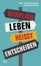 Wirklich leben heißt entscheiden Cover des Buches Wirklich leben heißt entscheiden (ISBN: 9783218012065)