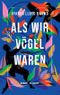 Als wir Vögel waren Cover des Buches Als wir Vögel waren (ISBN: 9783257072242)