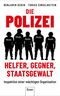 Die Polizei: Helfer, Gegner, Staatsgewalt Cover des Buches Die Polizei: Helfer, Gegner, Staatsgewalt (ISBN: 9783430210591)