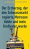 Der Erzherzog, der den Schwarzmarkt regierte, Matrosen liebte und mein Großvater wurde Cover des Buches Der Erzherzog, der den Schwarzmarkt regierte, Matrosen liebte und mein Großvater wurde (ISBN: 9783709934487)