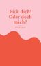 Fick dich! Oder doch mich? Cover des Buches Fick dich! Oder doch mich? (ISBN: 9783769357486)