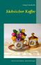 Sächsischer Kaffee: Satirische Nostalgien Cover des Buches Sächsischer Kaffee: Satirische Nostalgien (ISBN: 9783735767325)