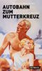 Autobahn zum Mutterkreuz Cover des Buches Autobahn zum Mutterkreuz (ISBN: 9783867890328)