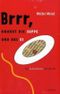 Brrr, knurrt die Suppe und das Ei - ein bedenkliches Kochbuch Cover des Buches Brrr, knurrt die Suppe und das Ei - ein bedenkliches Kochbuch (ISBN: 9783870383725)