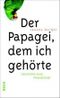 Der Papagei, dem ich gehörte Cover des Buches Der Papagei, dem ich gehörte (ISBN: 9783492042949)