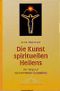 Die Kunst spirituellen Heilens Cover des Buches Die Kunst spirituellen Heilens (ISBN: 9783762606727)