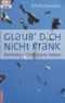 Glaub dich nicht krank Cover des Buches Glaub dich nicht krank (ISBN: 9783417206180)