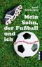 Mein Sohn, der Fußball und ich Cover des Buches Mein Sohn, der Fußball und ich (ISBN: 9783492259521)