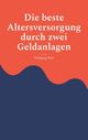 Die beste Altersversorgung durch zwei Geldanlagen Cover des Buches Die beste Altersversorgung durch zwei Geldanlagen