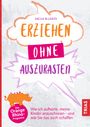 Erziehen ohne auszurasten Cover des Buches Erziehen ohne auszurasten (ISBN: 9783432112909)