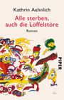 Alle sterben, auch die Löffelstöre Cover des Buches Alle sterben, auch die Löffelstöre (ISBN: 9783492975780)