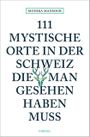 111 mystische Orte in der Schweiz, die man gesehen haben muss Cover des Buches 111 mystische Orte in der Schweiz, die man gesehen haben muss (ISBN: 9783740801397)