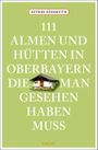 111 Almen und Hütten in Oberbayern, die man gesehen haben muss Cover des Buches 111 Almen und Hütten in Oberbayern, die man gesehen haben muss (ISBN: 9783740817510)