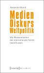 Medien - Diskurs - Weltpolitik Cover des Buches Medien - Diskurs - Weltpolitik (ISBN: 9783837618310)