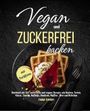 Vegan und Zuckerfrei backen: Backbuch mit 112 zuckerfreie und vegane Rezepte wie Kuchen, Torten, Kekse, Snacks, Aufläufe, Omelette, Muffins, Brot und Brötchen-mit Farbfotos Cover des Buches Vegan und Zuckerfrei backen: Backbuch mit 112 zuckerfreie und vegane Rezepte wie Kuchen, Torten, Kekse, Snacks, Aufläufe, Omelette, Muffins, Brot und Brötchen-mit Farbfotos (ISBN: 9798393480158)