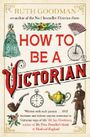 How To Be a Victorian by Goodman, Ruth (2014) Paperback Cover des Buches How To Be a Victorian by Goodman, Ruth (2014) Paperback (ISBN: B00LI5IMRE)