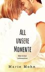 All unsere Momente: New Adult Liebesroman Cover des Buches All unsere Momente: New Adult Liebesroman (ISBN: B07543SVF7)