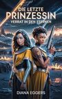 DIE LETZTE PRINZESSIN: Verrat in den Sternen: Ein dystopischer Sci-Fi-Thriller über Liebe, Rache und die Grenzen der Menschlichkeit Cover des Buches DIE LETZTE PRINZESSIN: Verrat in den Sternen: Ein dystopischer Sci-Fi-Thriller über Liebe, Rache und die Grenzen der Menschlichkeit (ISBN: B0F4L3Q6LK)